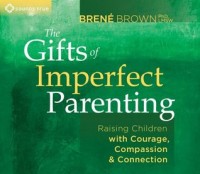 The Gifts of Imperfect Parenting