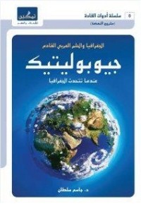 كتاب جيوبوليتيك - الجغرافيا والحلم العربي القادم - عندما تتحدث الجغرافيا