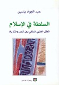 كتاب السلطة في الإسلام: العقل الفقهي السلفي بين النص والتاريخ
