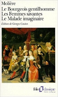 Le Bourgeois Gentilhomme / Les Femmes Savantes / Le Malade Imaginaire