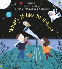 What's It Like In Space? (Lift-the-Flap First Questions and Answers)