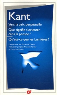 Vers la paix perpétuelle/Que signifie s'orienter dans la pensée?/Qu'est-ce que les Lumières? et autres textes