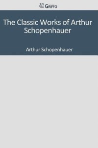 The Classic Works of Arthur Schopenhauer