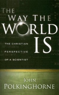 Way the World Is: The Christian Perspective of a Scientist