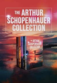 The Arthur Schopenhauer Collection: Counsels and Maxims, On Human Nature, The Wisdom of Life, Studies in Pessimism
