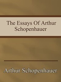Arthur Schopenhauer - The Essays Of Arthur Schopenhauer