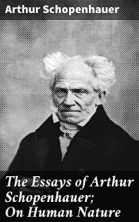 The Essays of Arthur Schopenhauer; On Human Nature