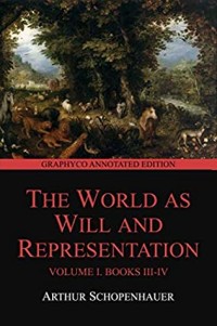 The World as Will and Representation, Volume I , Books III-IV (Graphyco Annotated Edition)