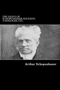 The Essays of Schopenhauer: Religion: A Dialogue, etc.