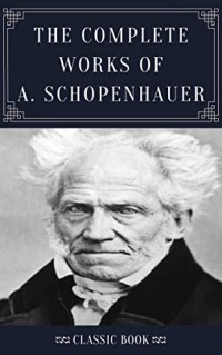THE COMPLETE WORKS OF SCHOPENHAUER (Classic Book): With Illustration