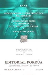 Prolegómenos a Toda Metafísica del Porvenir/Observaciones Sobre el Sentimiento de lo Bello y lo Sublime/Crítica del Juicio (Sepan Cuantos, #246)