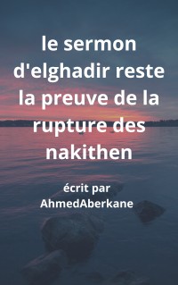 Et le sermon de Ghadir reste la preuve de la rupture des refuseurs Ennakithinei