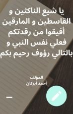 كتاب يا شيع الناكثين و القاسطين و المارقين أفيقوا من رقدتكم فعلي نفس النبي و بالتالي رؤوف رحيم بكم