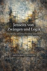 Jenseits von Zwängen und Logik Ein Denkraum zwischen Struktur und Gefühl