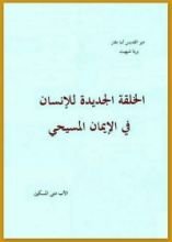 كتاب الخلقة الجديدة للإنسان في الإيمان المسيحي - الجزء الأول