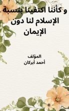 كتاب و كأننا اكتفينا بنسبة الإسلام لنا دون الإيمان